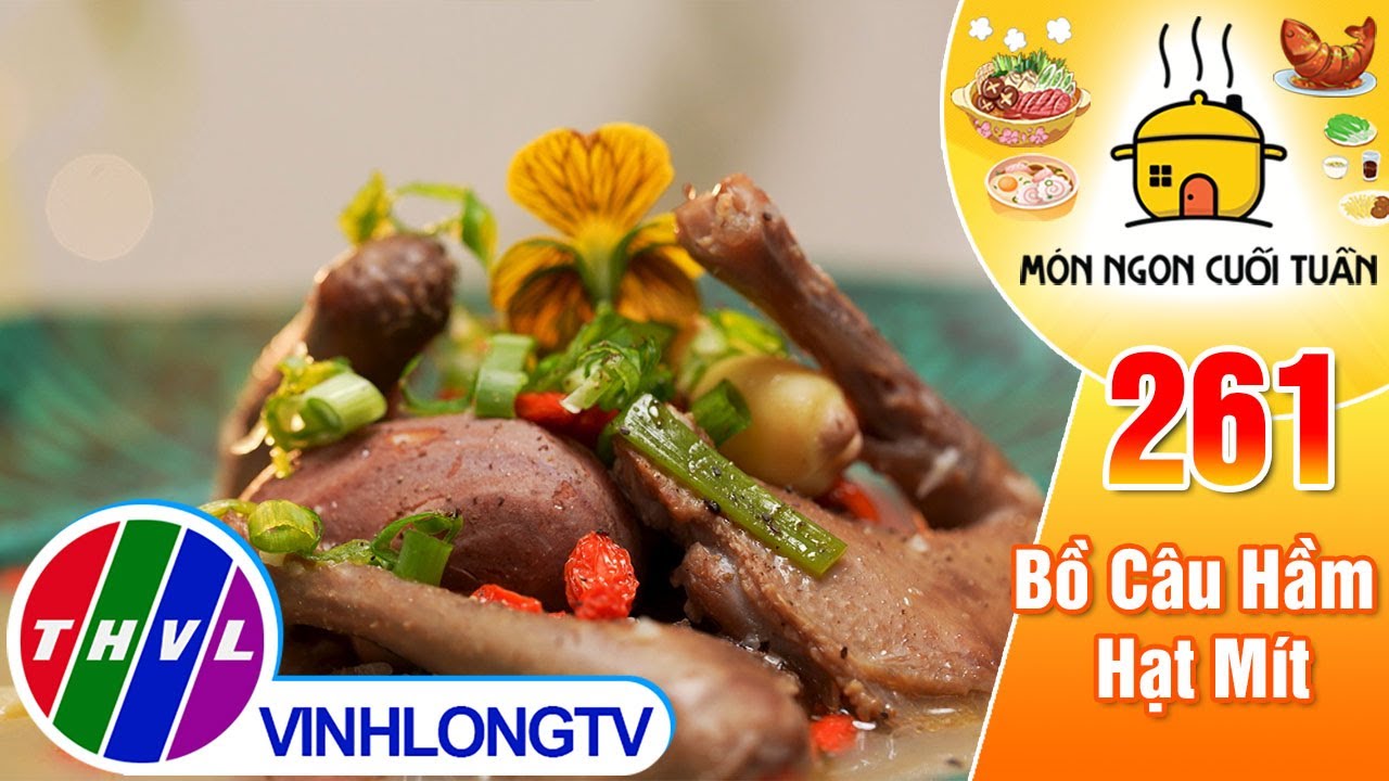 Bồi bổ cho cả gia đình với món Bồ Câu Hầm Hạt Mít thơm ngon, hấp dẫn | Món Ngon Cuối Tuần – Tập 261