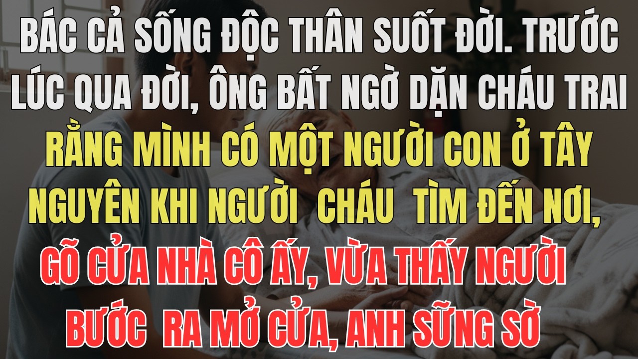 Bác cả sống độc thân suốt đời  Trước lúc qua đời, ông bất ngờ dặn cháu trai rằng mình có một người c