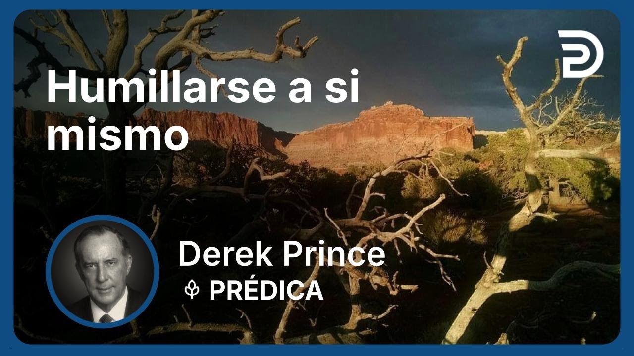 Humillarse a si mismo | Part 3 - Siete pasos para el avivamiento | Derek Prince