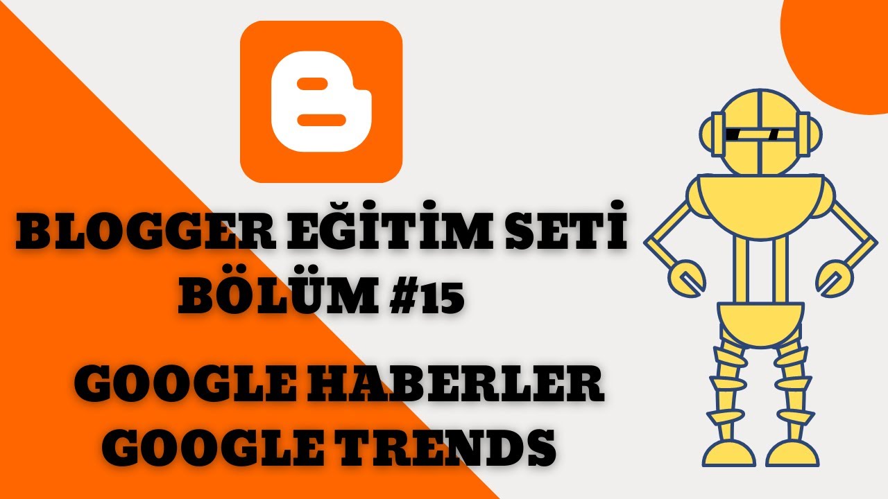 Blogger Eğitim Seti 2021 | B&ouml;l&uuml;m 15; Google Trends ve Google Haberler Ara&ccedil;ları