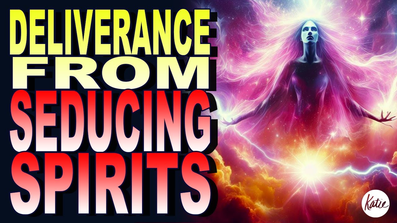 Deliverance Prayer From Seducing Spirits // Katie Souza