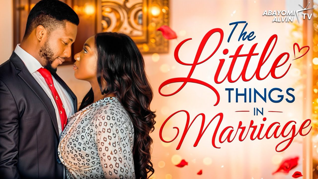 THE LITTLE THINGS IN MARRIAGE - Nigerian Movies 2026 Latest Full Movies