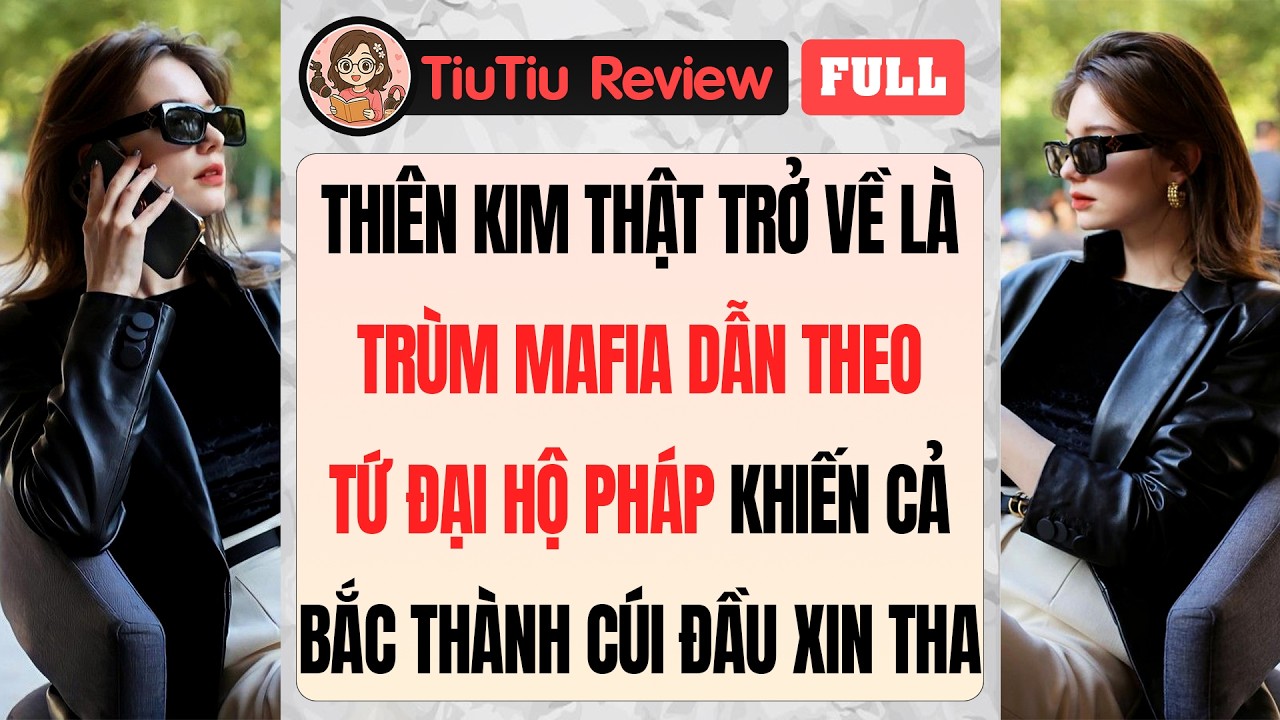 Truyện Audio | THIÊN KIM THẬT TRỞ VỀ LÀ TRÙM MAFIA DẪN THEO TỨ ĐẠI HỘ PHÁP, CẢ BẮC THÀNH CÚI ĐẦU