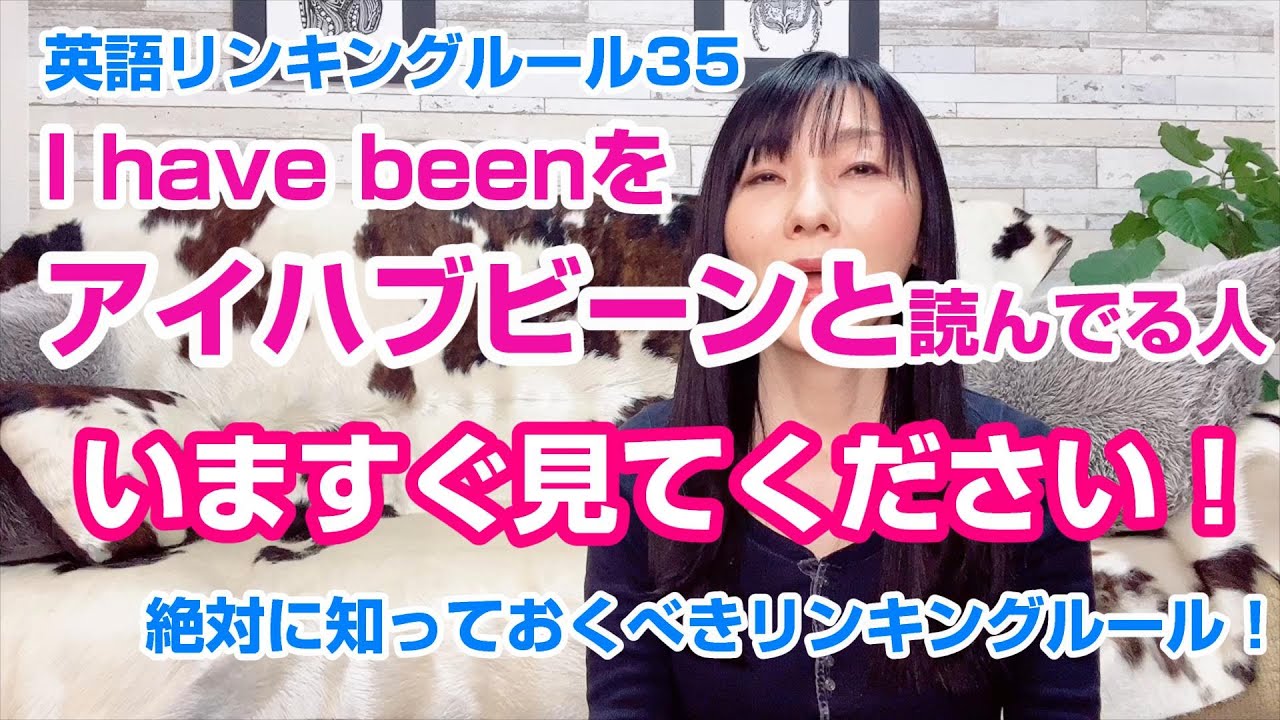 I have beenをアイハブビーンと読んでいる人はいますぐ見てください！／英語リンキングルール35  ㉑完了形／㉒hの弱化