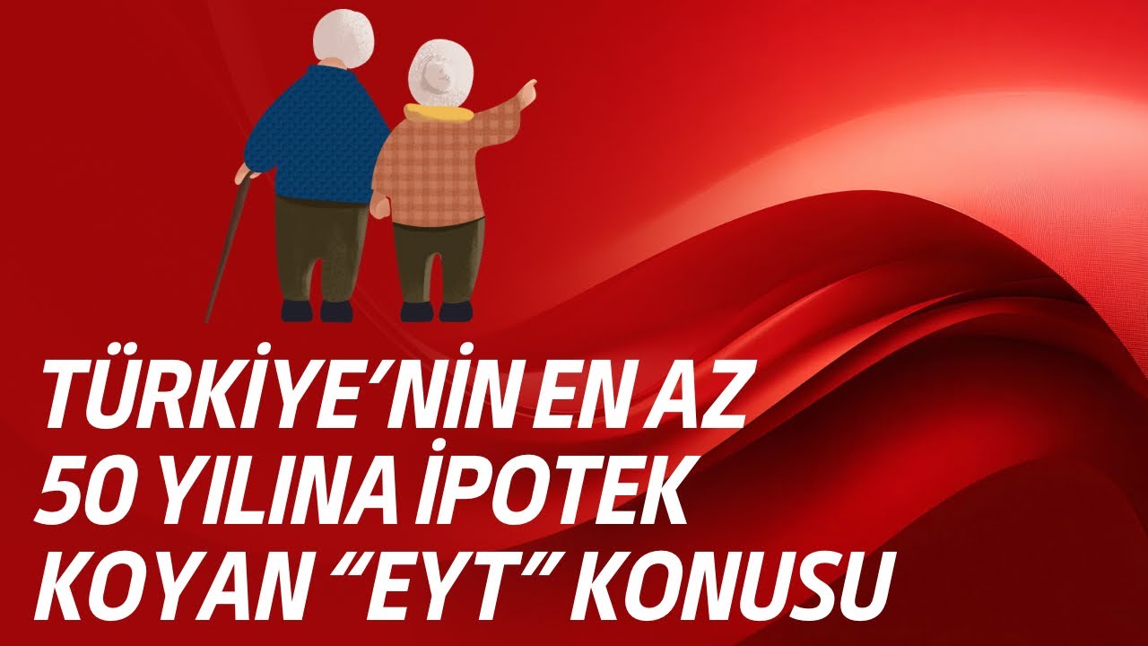 Türkiye’nin En Az 50 Yılına İpotek Koyan “EYT” Konusu