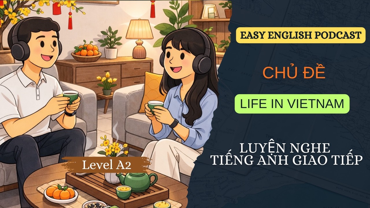 LUYỆN NGHE TIẾNG ANH GIAO TIẾP LEVEL A2 - LIVE IN VIETNAM - EASY ENGLISH CONVERSATION