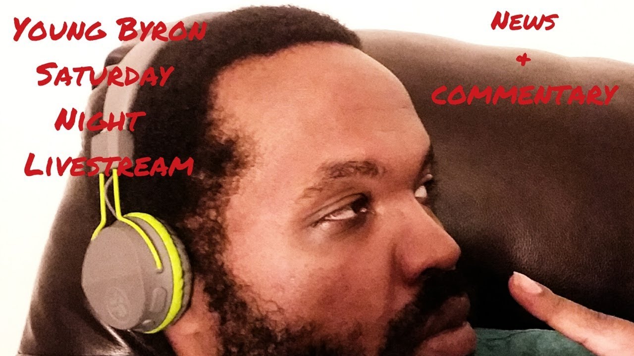 Young Byron Saturday News Commentary Livestream.