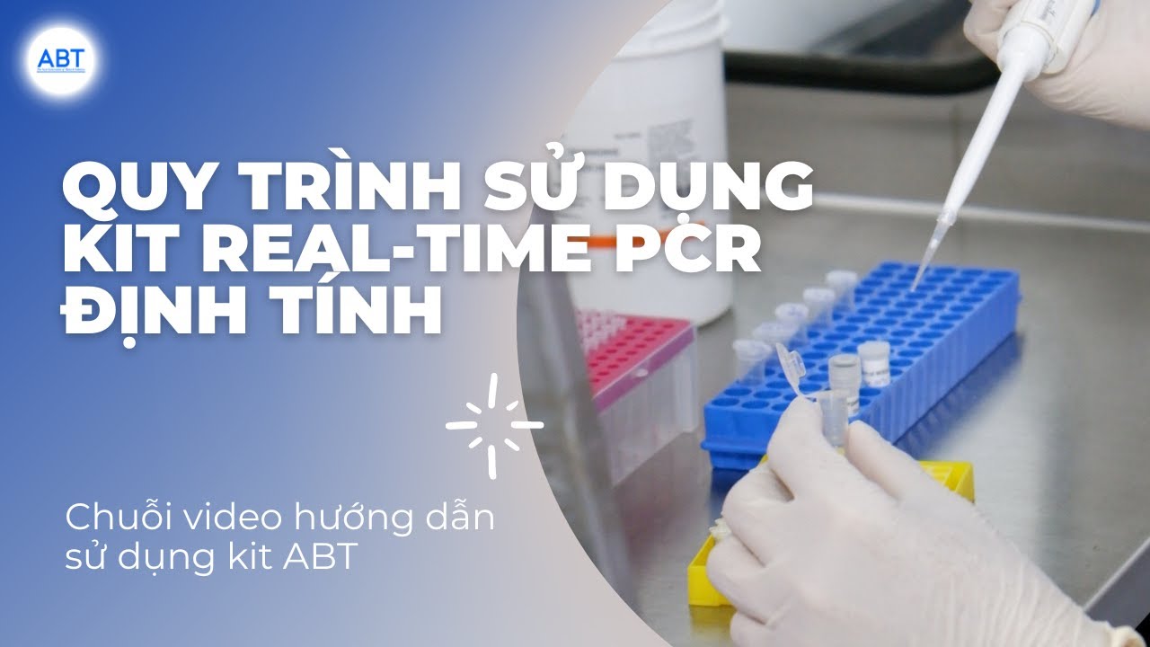 Hướng Dẫn Sử Dụng Kit ABT | Quy trình Real-time PCR định tính chuẩn xét nghiệm