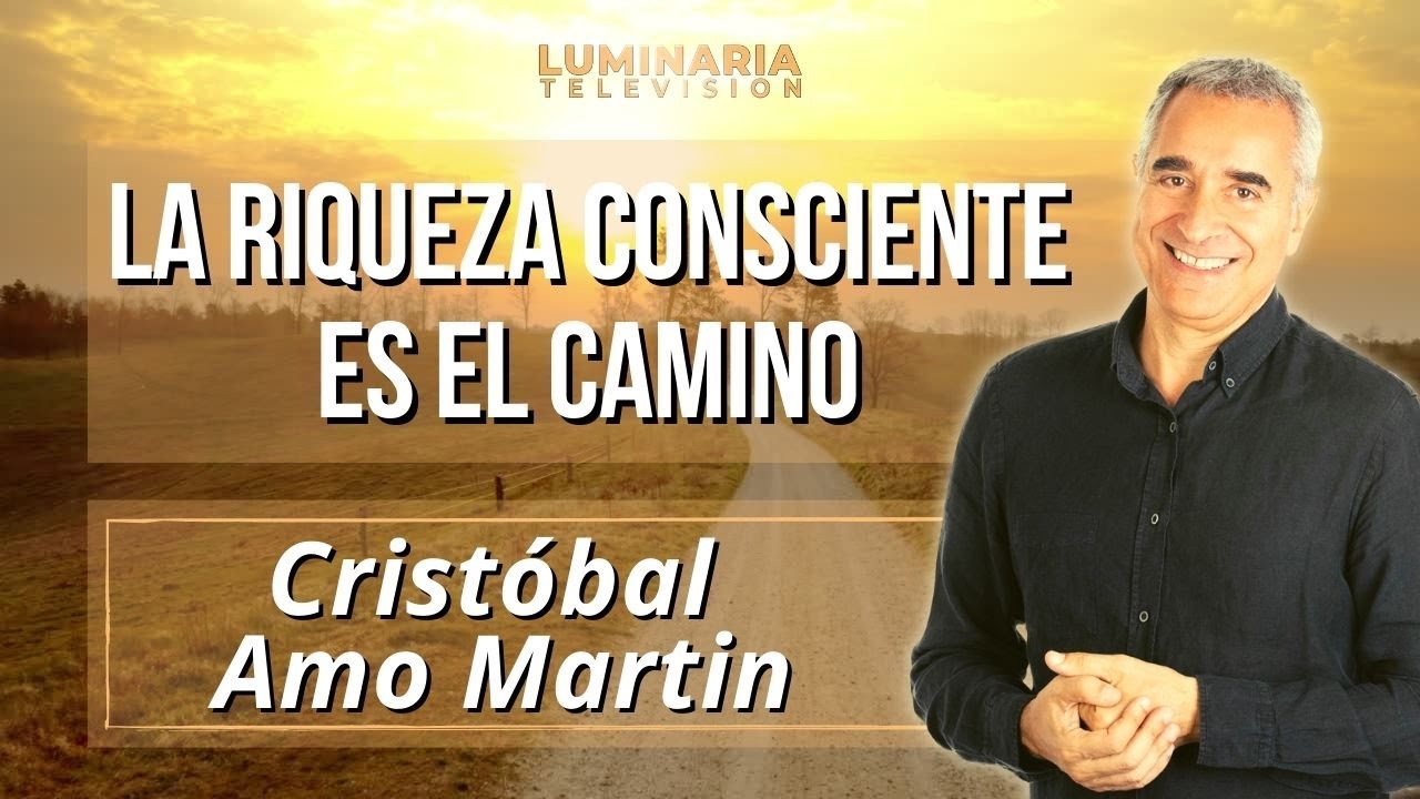 LA RIQUEZA CONSCIENTE ES EL CAMINO con CRISTOBAL AMO MARTIN
