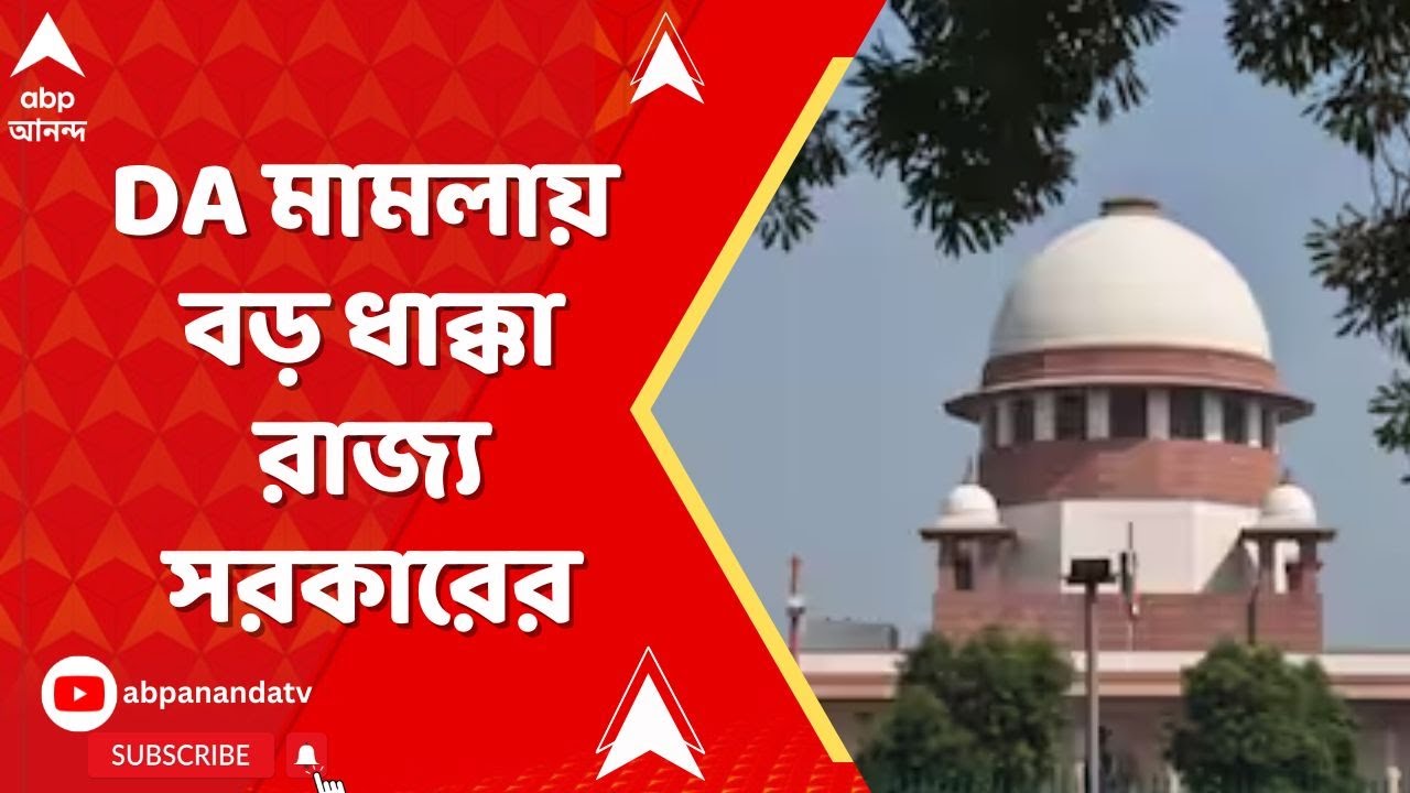 DA News | সুপ্রিম কোর্টে DA মামলায় বড় ধাক্কা রাজ্য সরকারের