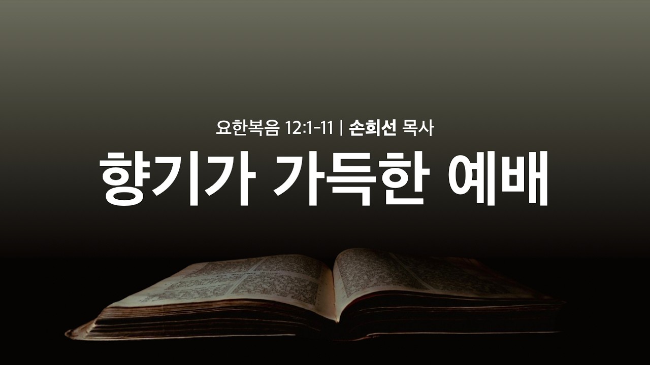 [새벽설교] 향기가 가득한 예배_요 12:1-11