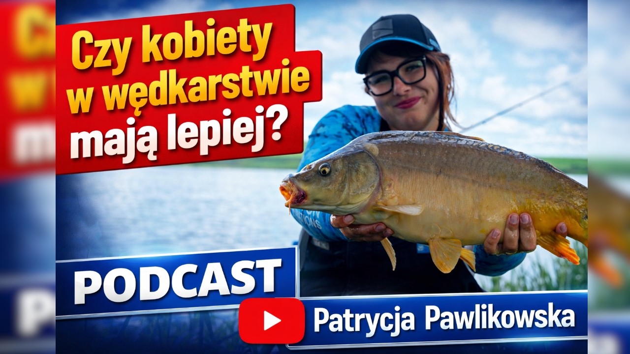 Czy kobiety w wędkarstwie mają lepiej? - PODCAST | Patrycja Pawlikowska