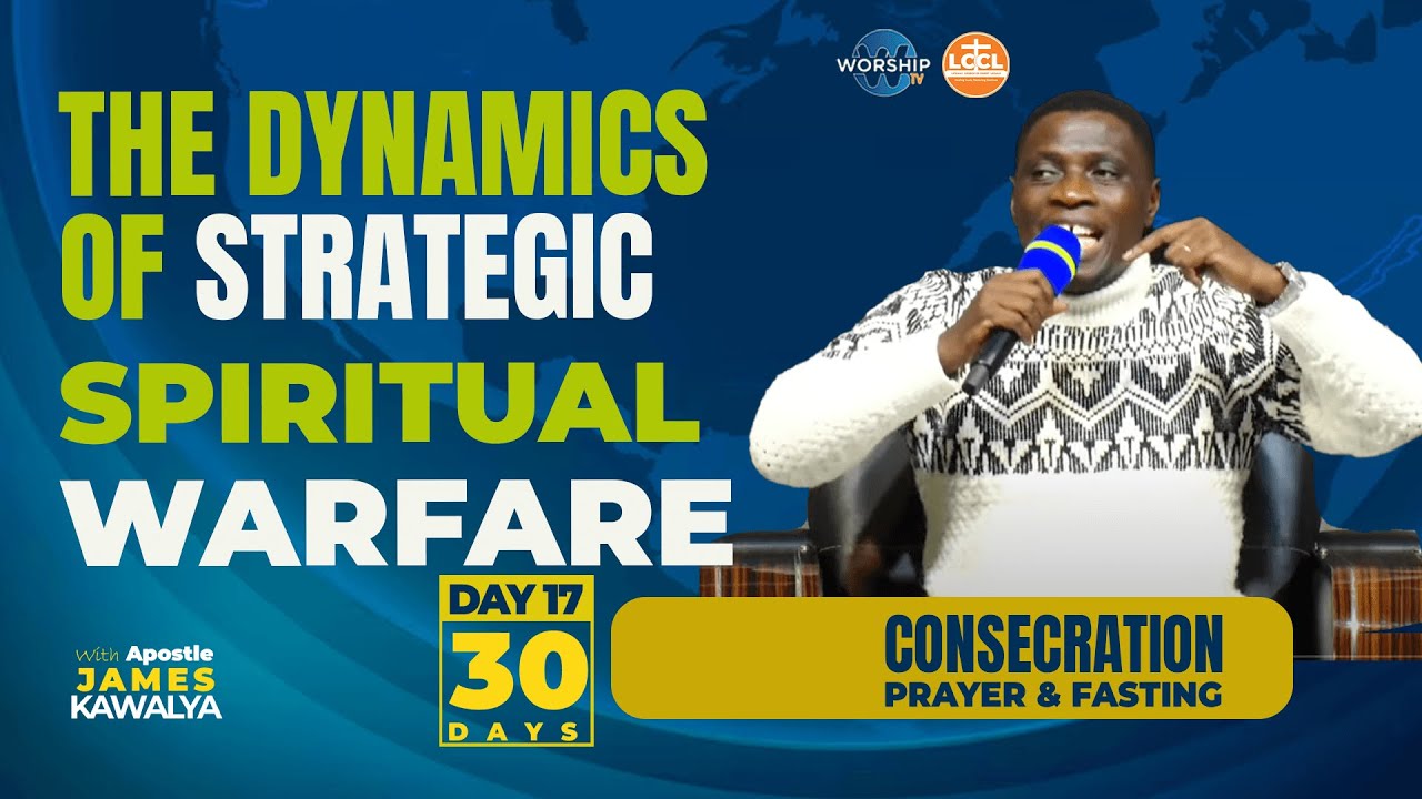 The Dynamics of Strategic Spiritual Warfare | DAY 17 | 30 DAYS OF CONSECRATION | AP. JAMES KAWALYA