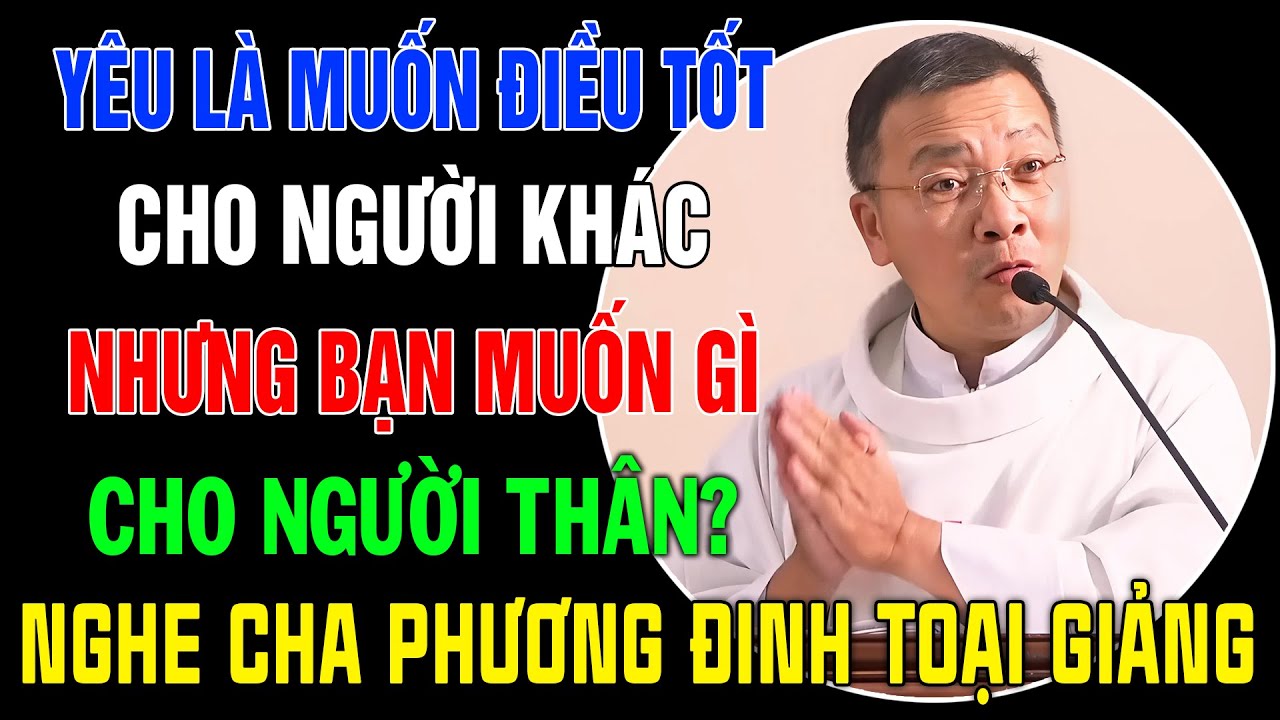 Yêu Là Luôn Muốn Tốt Cho Người Khác Nhưng Bạn Đang Muốn Điều Gì Cho Người Thân -Bài Giảng Cha Toại