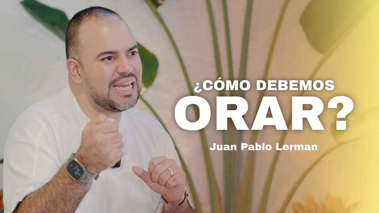 ¿CÓMO DEBEMOS ORAR A DIOS? | Juan Pablo Lerman