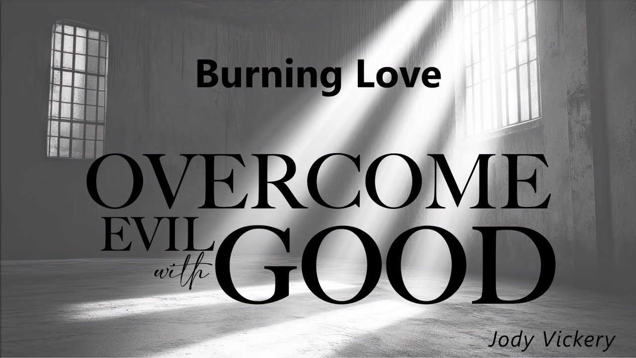 Overcome Evil with Good - Burning Love - Jody Vickery