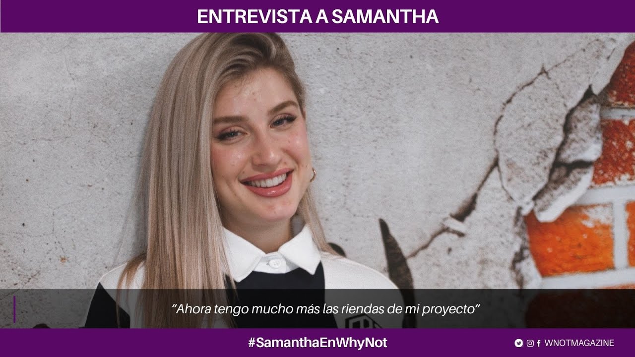 Samantha: “Ahora tengo mucho más las riendas de mi proyecto”