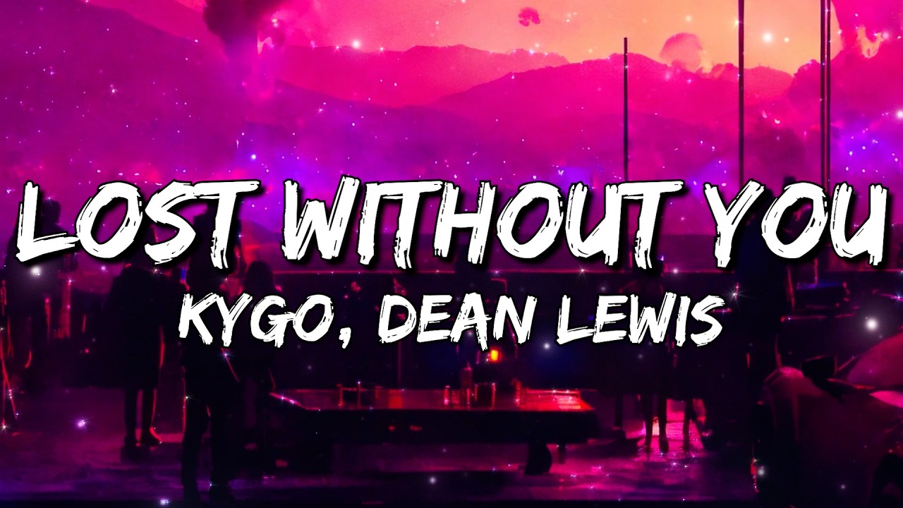 Kygo, Dean Lewis - Lost Without You (Lyrics)