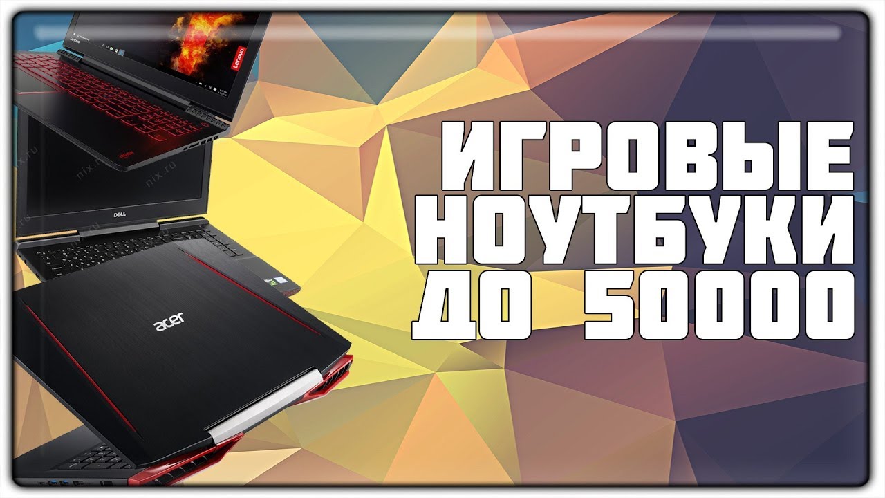 ИГРОВЫЕ НОУТБУКИ ДО 50000 РУБЛЕЙ | 2017