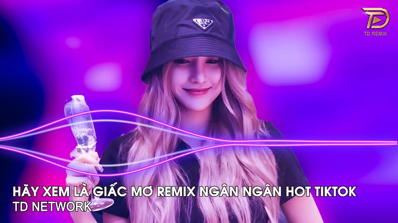 Hãy Xem Là Giấc Mơ Remix Ngân Ngân (TD Network) ~ Rồi Từ Đây Đôi Hai Lối Remix Hót Trend Tiktok