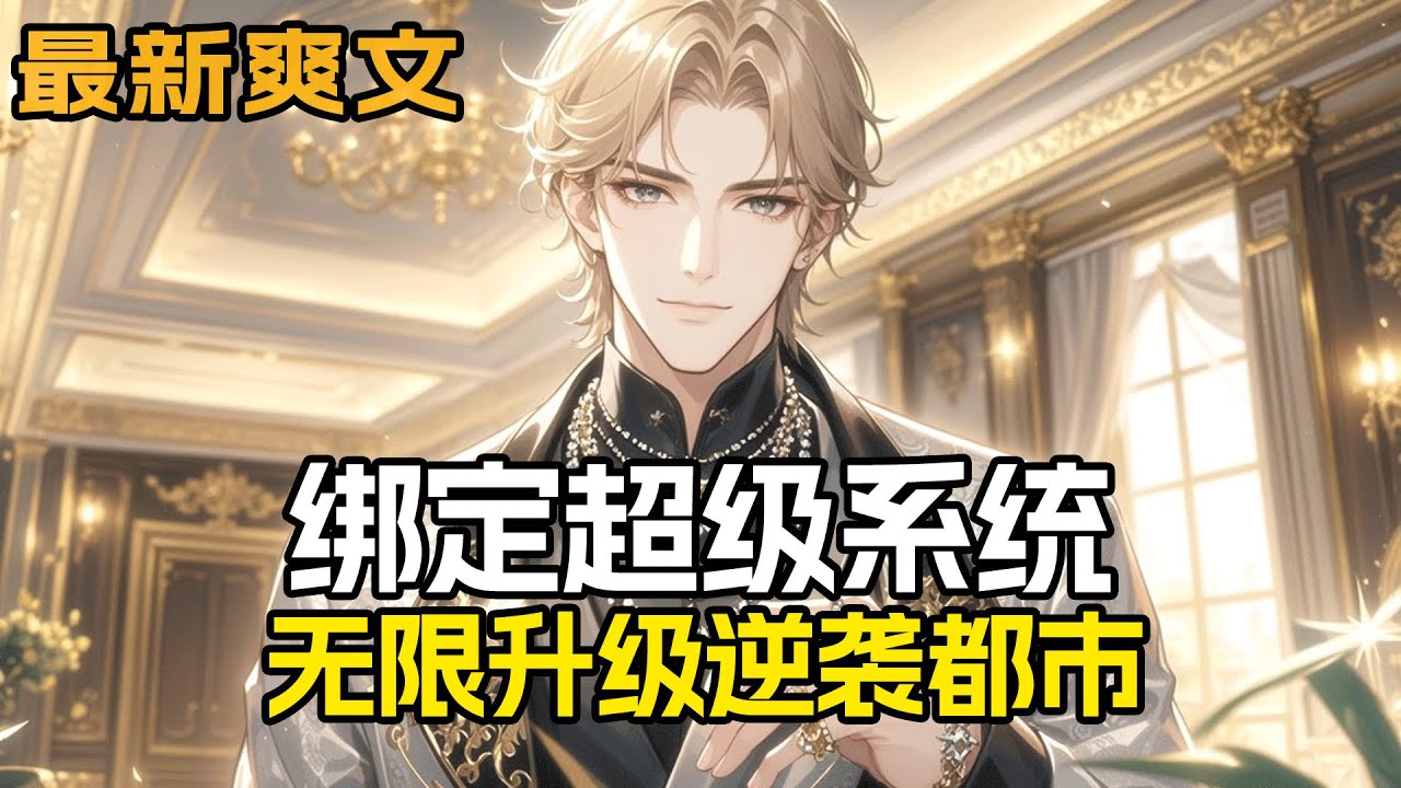 完结《绑定超级系统，无限升级逆袭都市》母亲病重，女友又将成为他人妻，苦逼的我该怎么办？ 得到了超级系统，我可以升级了！ 世界那么大，我得浪一浪！