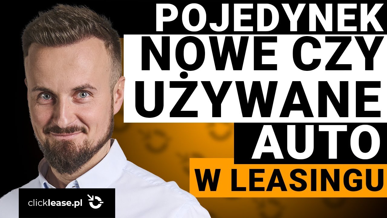Nowy czy Używany &ndash; Kt&oacute;ry leasing jest bardziej opłacalny? Jakie są r&oacute;żnice w ratach? Wybierz mądrze!
