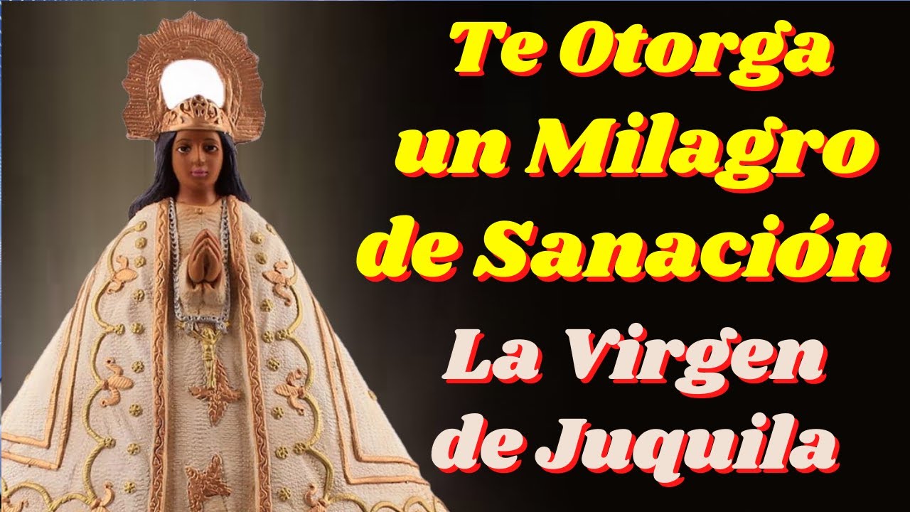 🙏Oración a la VIRGEN de JUQUILA para Pedir un Milagro de Sanación