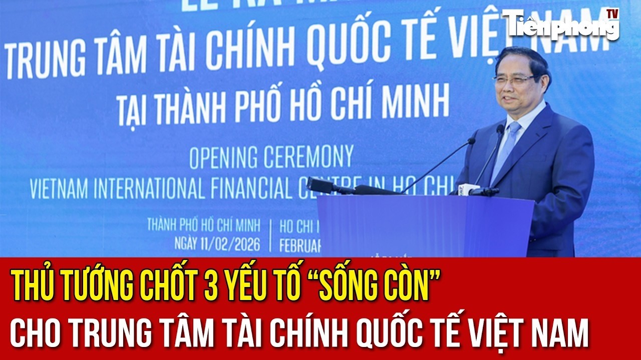 Thủ tướng chốt 3 yếu tố “sống còn” cho Trung tâm Tài chính quốc tế Việt Nam