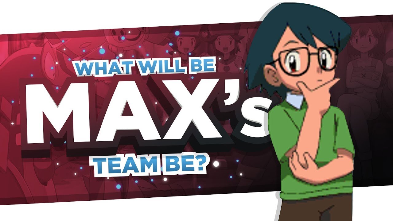 What Would MAX'S Pokemon TEAM Be?