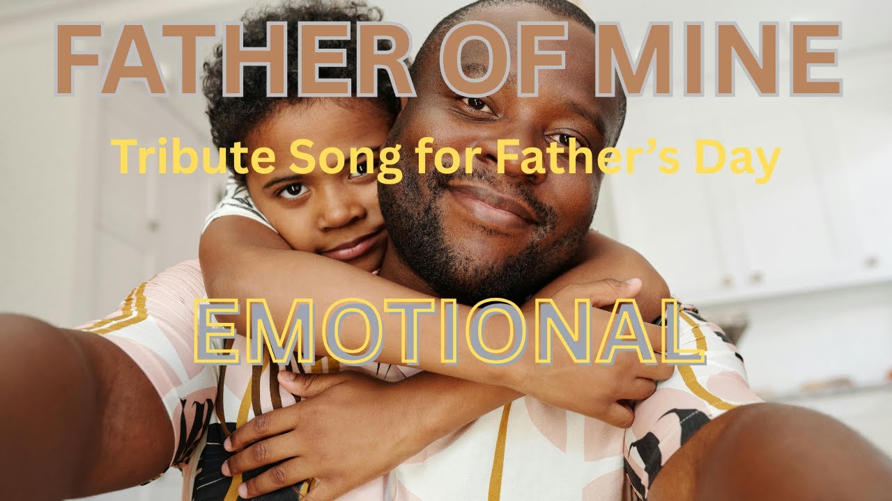 Father Of Mine - Father's Day Tribute Song from Daughter/Son– Emotional Song for Dad In Heaven
