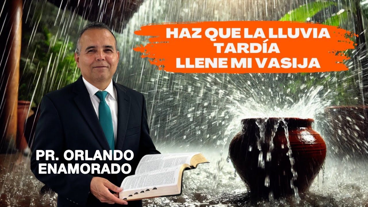 Haz Que la Lluvia Tardía Liene mi Vasija - Pr. Orlando Enamorado