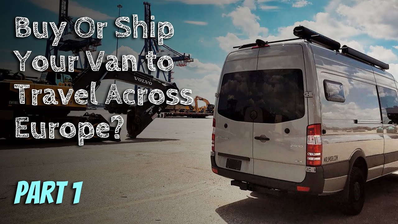 Should You Buy Or Ship Your Van To Europe? // Part 1 // Vehicle-Based Adventure Travel