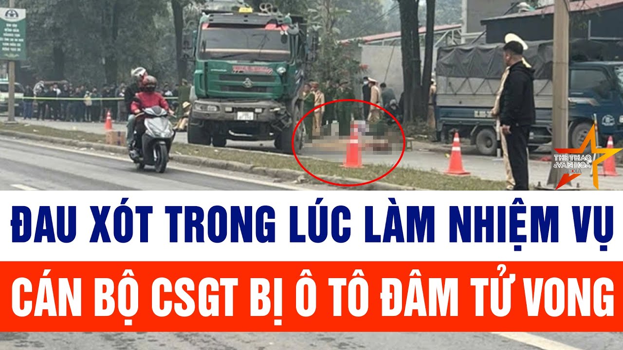 Đau xót trong lúc làm nhiệm vụ, cán bộ CSGT bị ô tô đâm tử vong