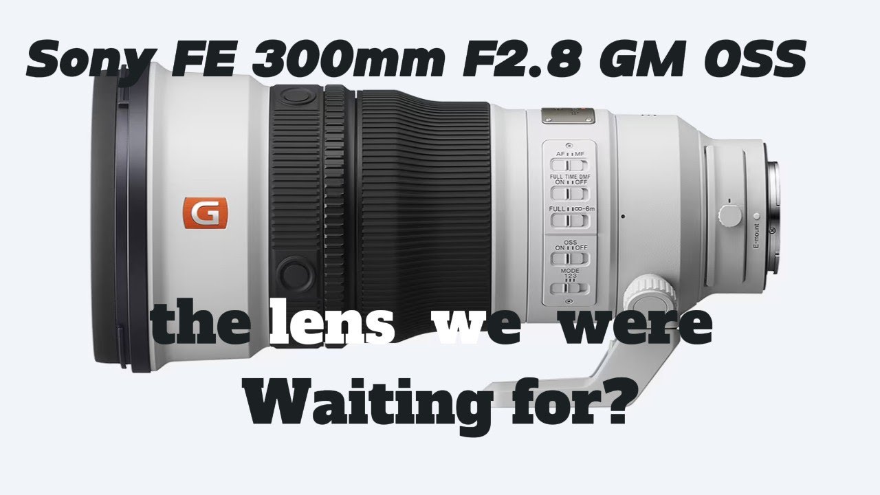 Sony FE 300mm F2.8 GM OSS, This lens we all were waiting for