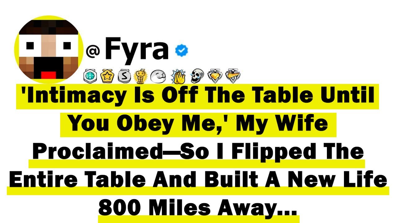 'Intimacy Is Off The Table Until You Obey Me,' My Wife Proclaimed—So I Flipped The Entire Table &...