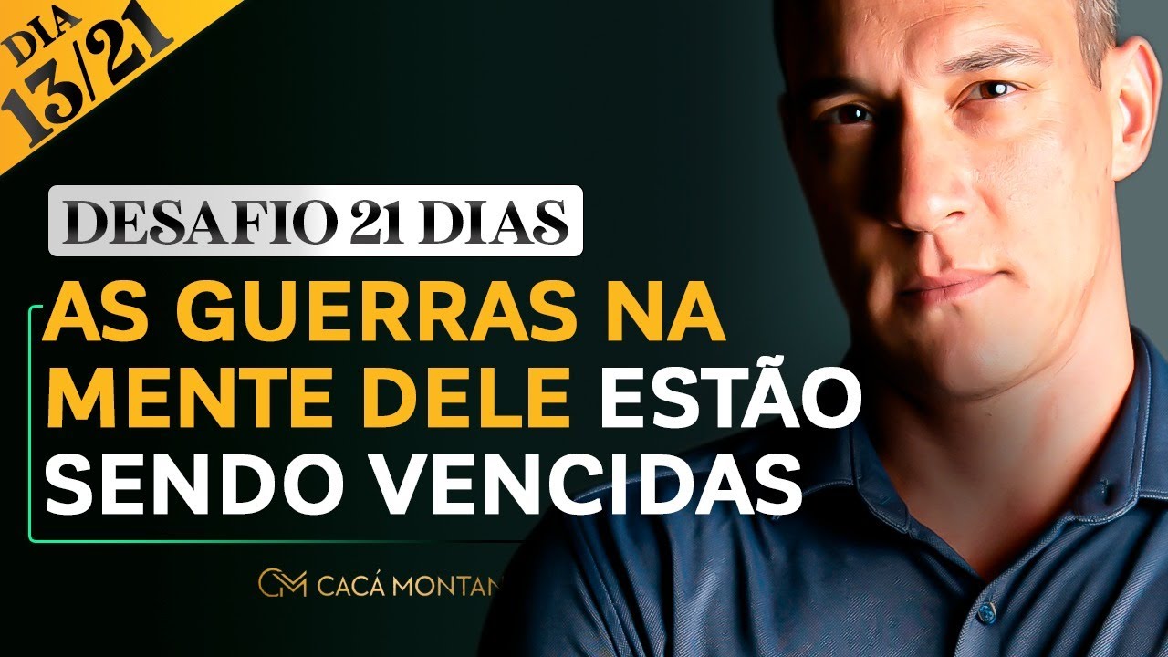 Dia 13/21 - As Guerras Na Mente Dele Estão Sendo Vencidas