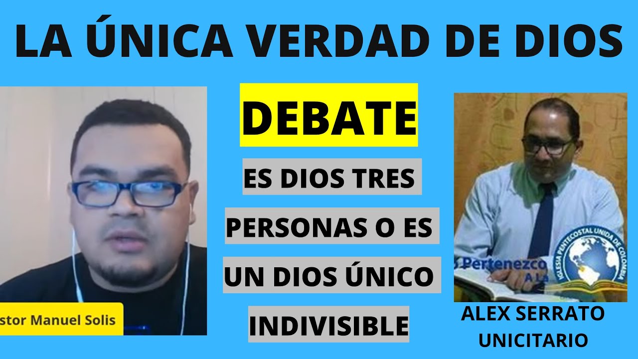 DEBATE: ES DIOS TRES PERSONAS O UN DIOS INDIVISIBLE - SERRATO vs SOLIS