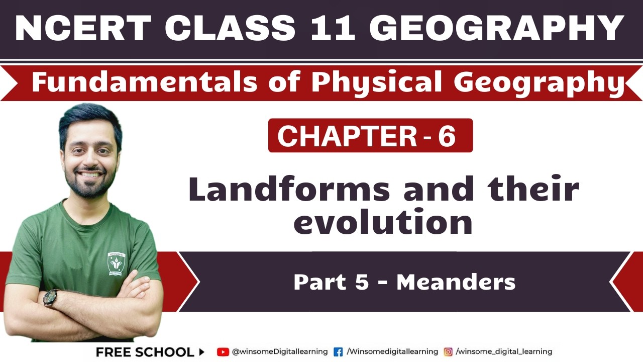 Class 11 Geography | Chapter 6- Landforms and their evolution | Part 5 - Meanders