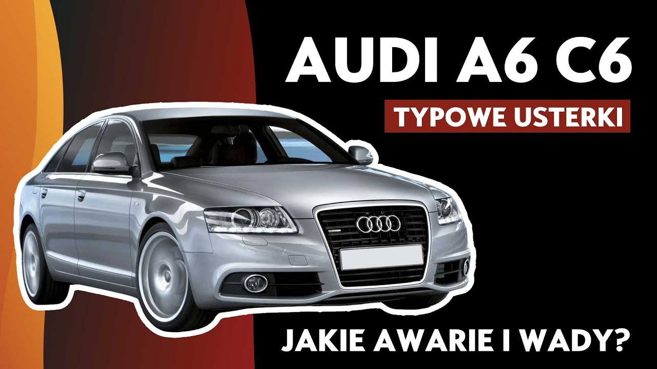 Typowe usterki Audi A6 C6 &ndash; Zanim kupisz poznaj wady!