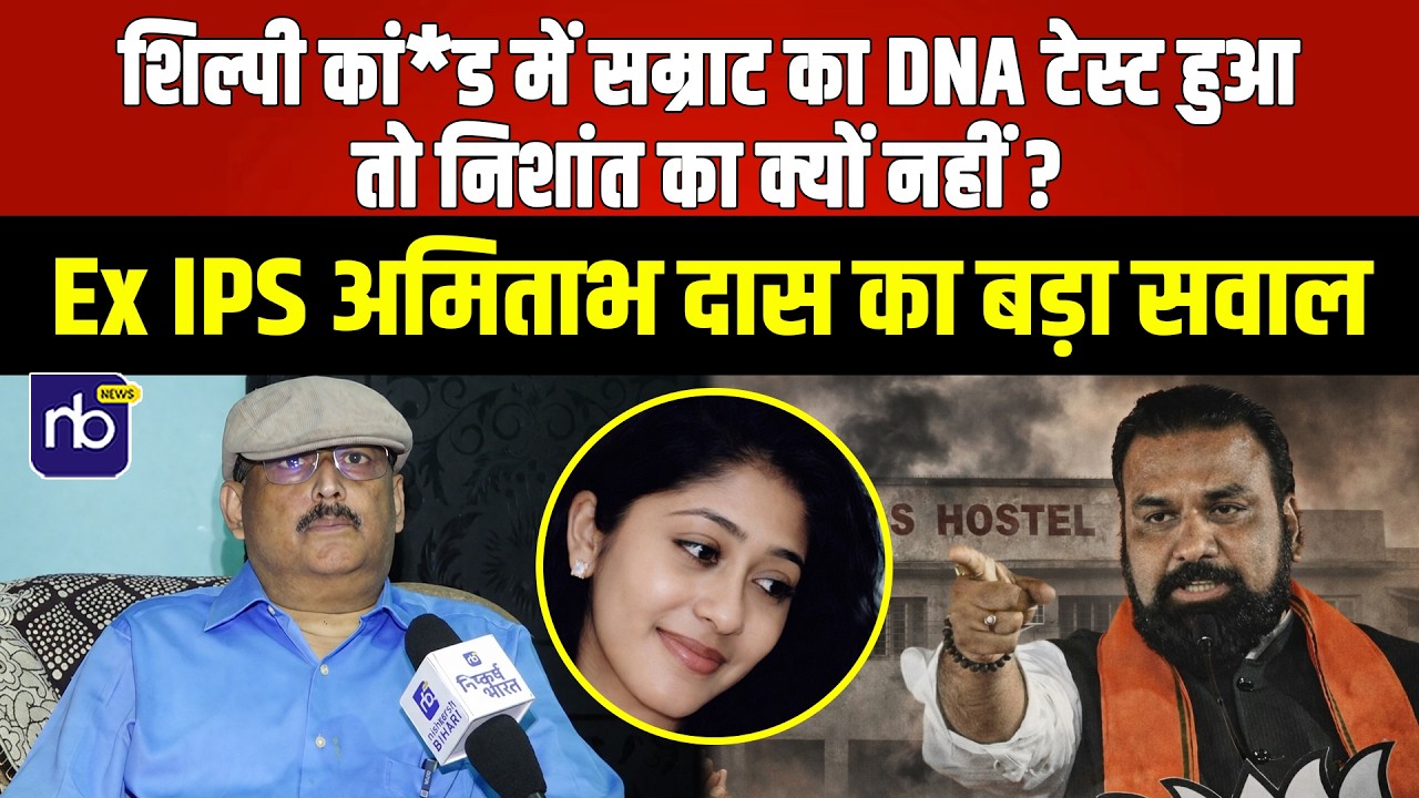शिल्पी कां*ड में “सम्राट का DNA टेस्ट हुआ, तो निशांत का क्यों नहीं ?” EX IPS अमिताभ दास का बड़ा सवाल