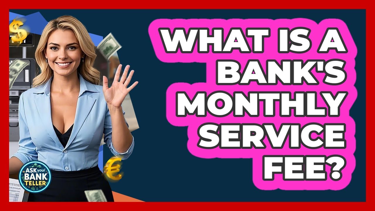 What Is A Bank's Monthly Service Fee? - Ask Your Bank Teller
