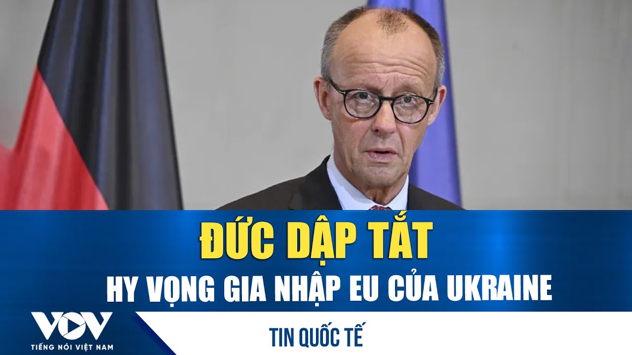 Thủ tướng Đức “dội gáo nước lạnh” vào tham vọng gia nhập EU năm 2027 của Ukraine | VOV