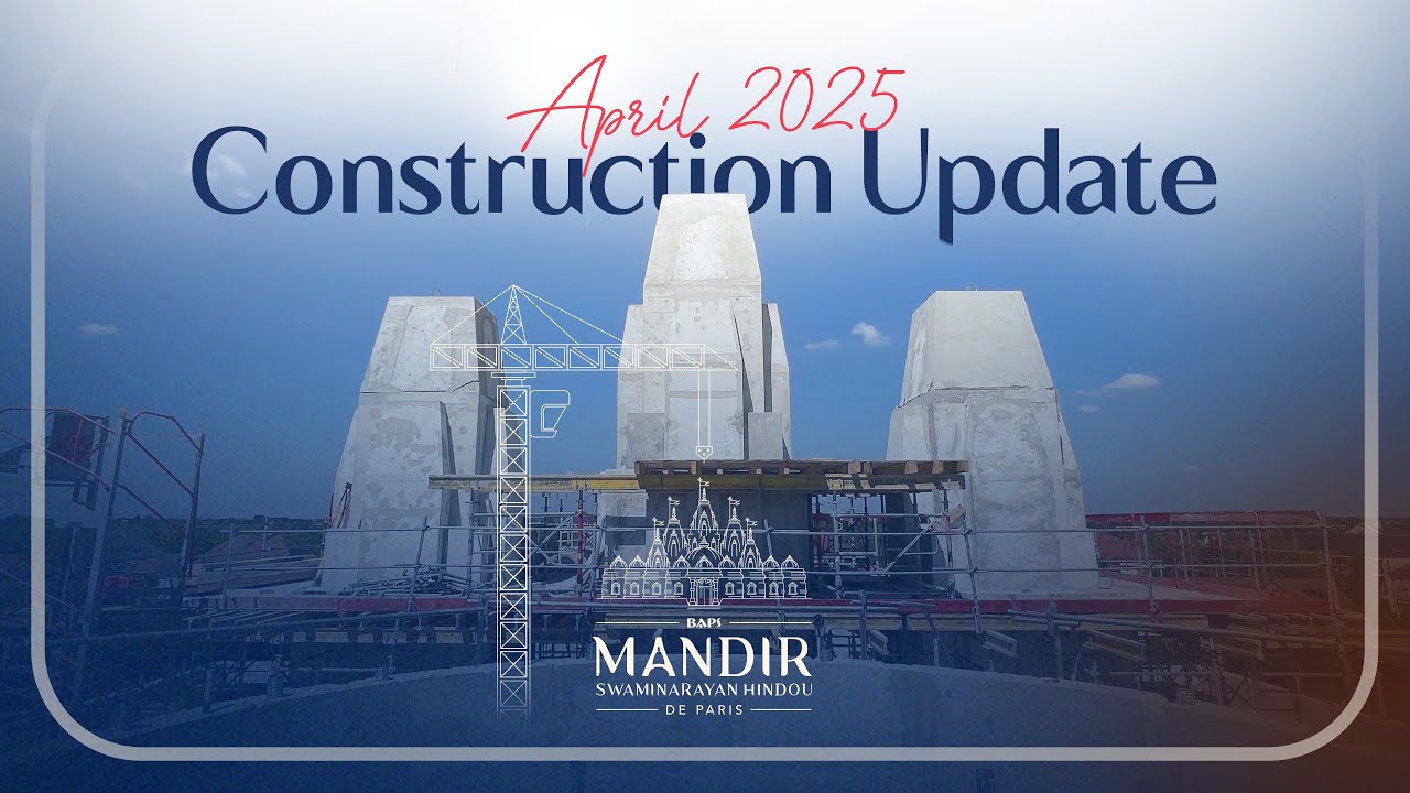 Construction Update: April 2025 | BAPS Swaminarayan Hindu Mandir, Paris