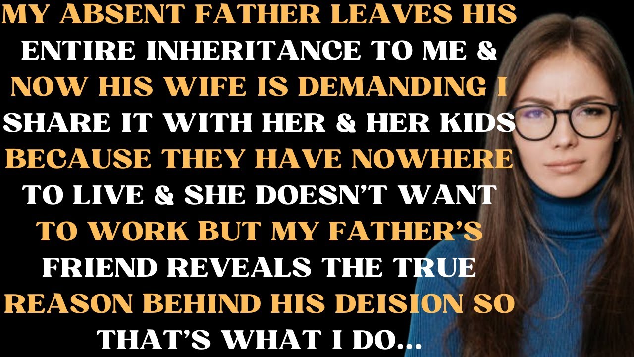 My absent father leaves all his inheritance to me & now his wife demands I share it with her & her