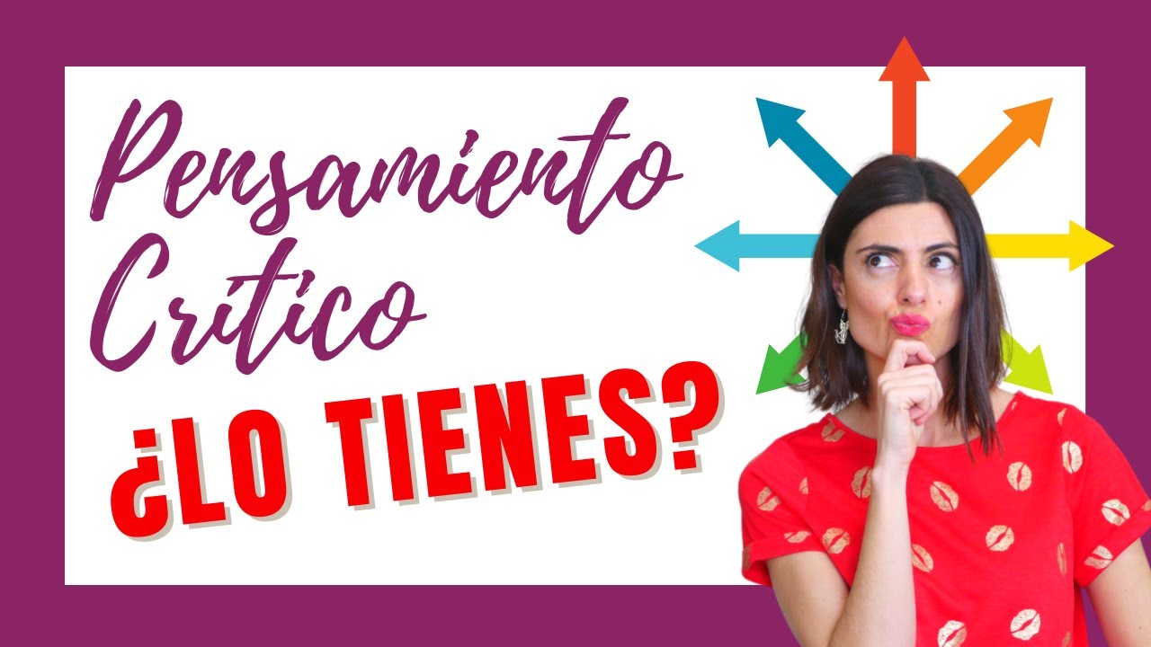 PENSAMIENTO CRÍTICO. Qué es y Para Qué Sirve + ¡7 Claves para Desarrollarlo!