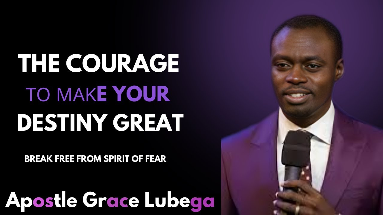 THE COURAGE YOU IGNORE TODAY DECIDES HOW GREAT YOUR DESTINY CAN EVER BE” – APOSTLE GRACE LUBEGA
