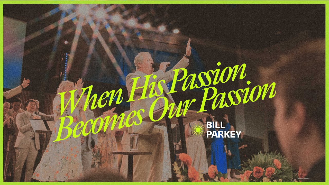 When His Passion Becomes Our Passion || Bill Parkey