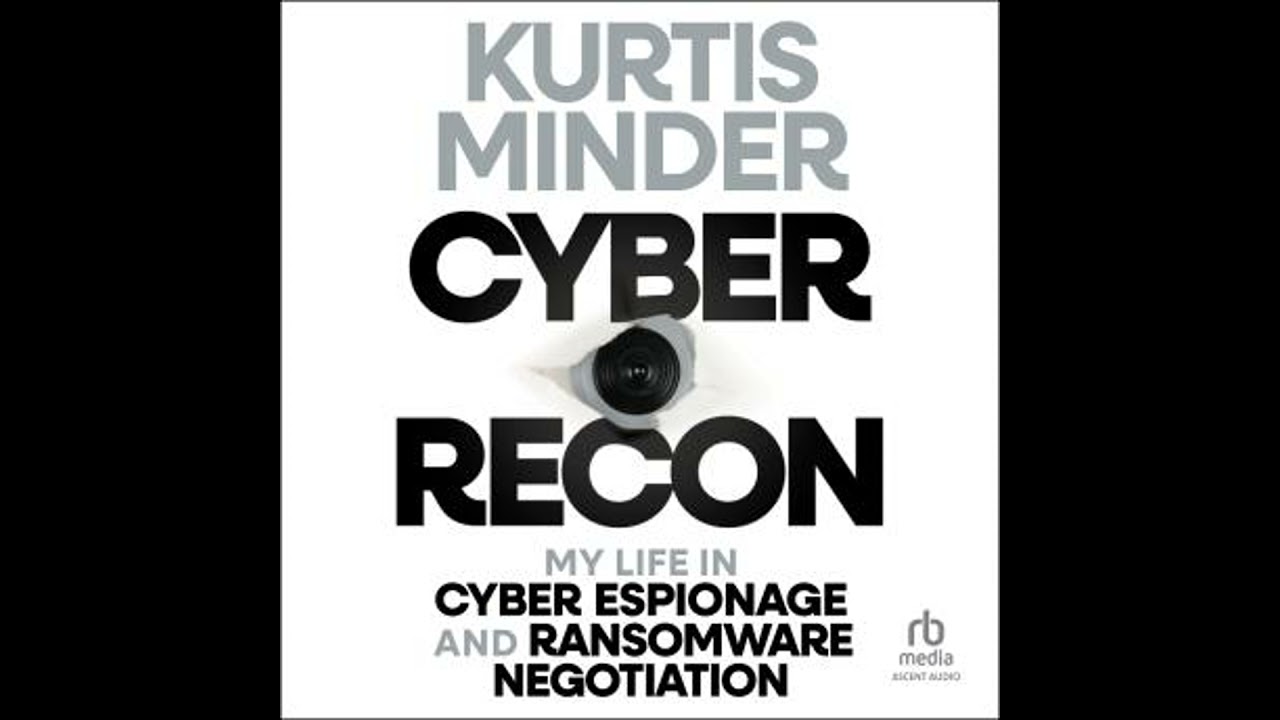 Cyber Recon: My Life in Cyber Espionage and Ransomware Negotiation - Kurtis Minder