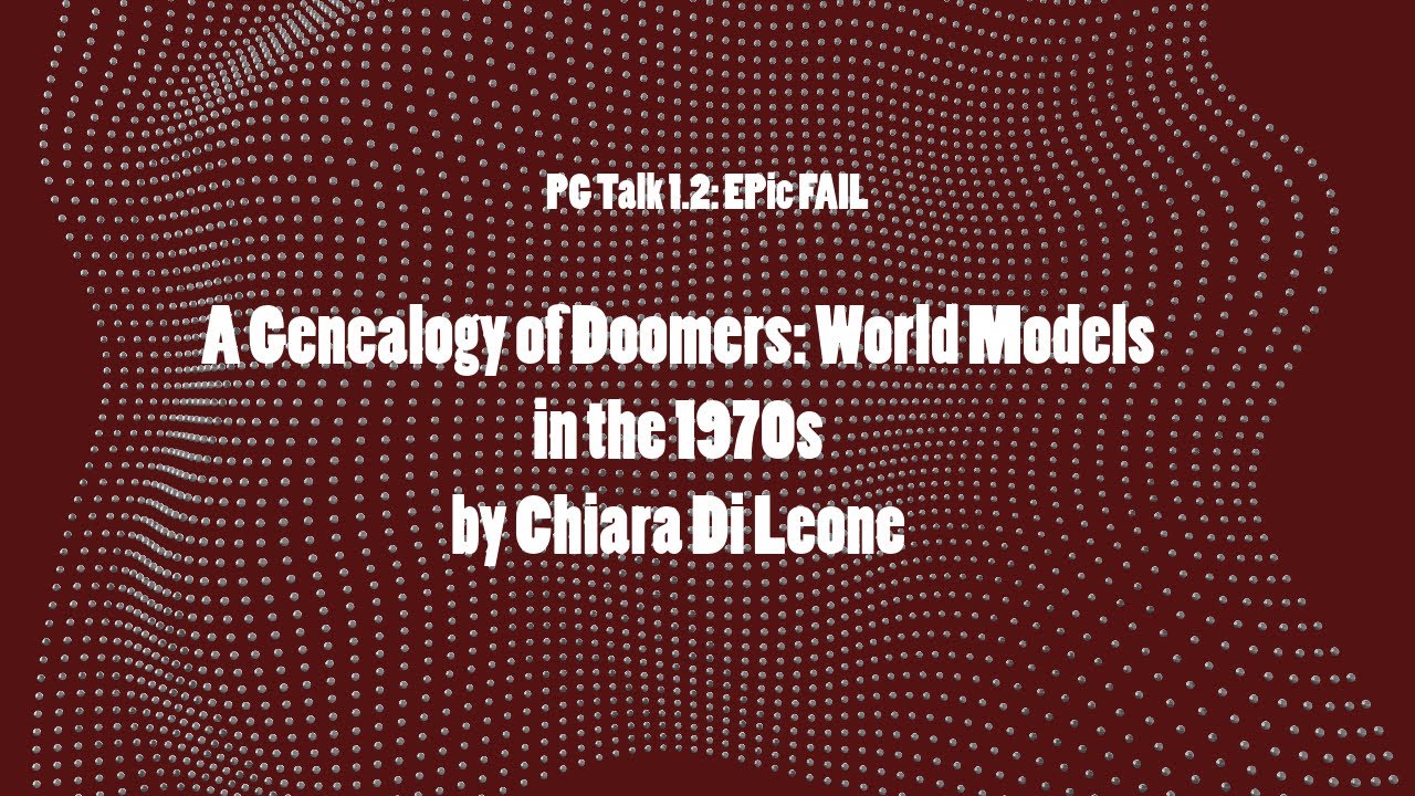 16 Oct 23- PG Talk 1.2: A Genealogy of Doomers: World Models in the 1970s by Chiara Di Leone