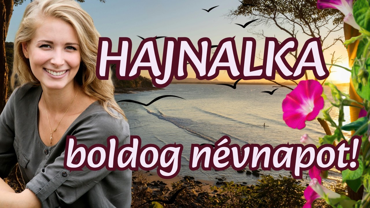 Hajnalka n&eacute;vnapi k&ouml;sz&ouml;ntő 🌸 | Szel&iacute;d, tavaszi dal szeretettel